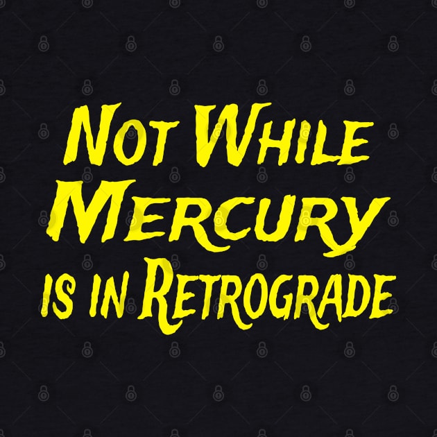 Not While Mercury Is In Retrograde by Raeus